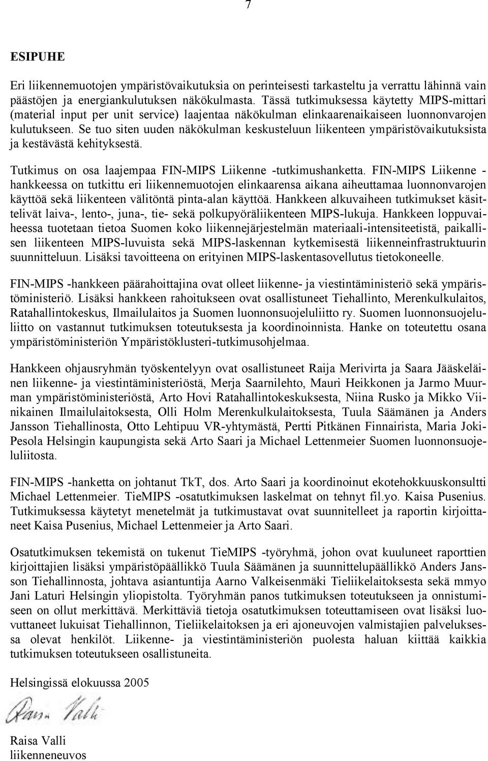 Se tuo siten uuden näkökulman keskusteluun liikenteen ympäristövaikutuksista ja kestävästä kehityksestä. Tutkimus on osa laajempaa FIN-MIPS Liikenne -tutkimushanketta.