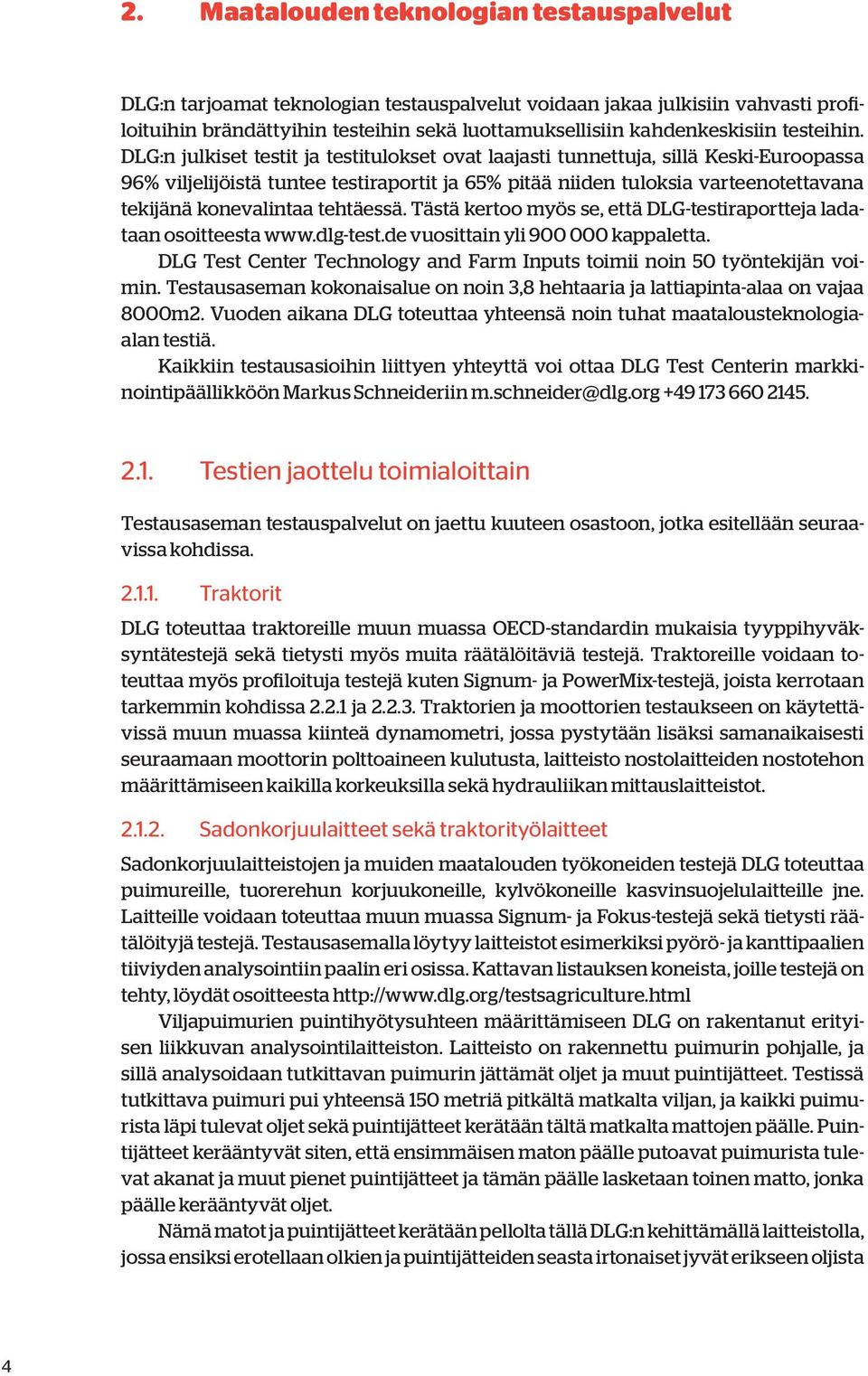 DLG:n julkiset testit ja testitulokset ovat laajasti tunnettuja, sillä Keski-Euroopassa 96% viljelijöistä tuntee testiraportit ja 65% pitää niiden tuloksia varteenotettavana tekijänä konevalintaa