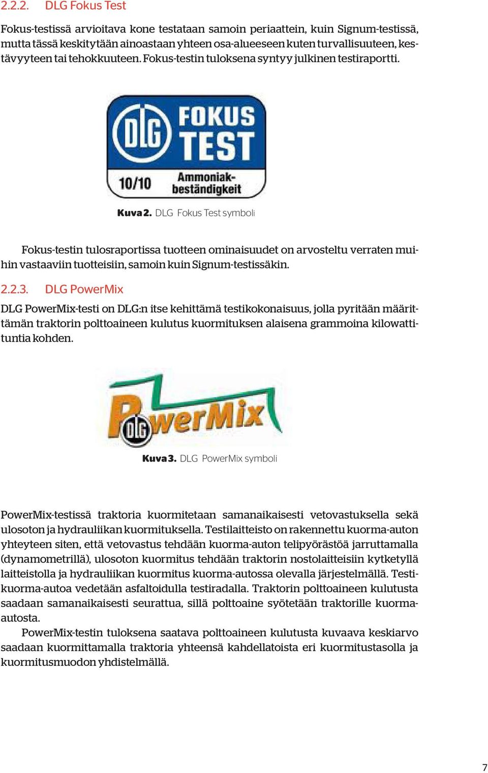 DLG Fokus Test symboli Fokus-testin tulosraportissa tuotteen ominaisuudet on arvosteltu verraten muihin vastaaviin tuotteisiin, samoin kuin Signum-testissäkin. 2.2.3.