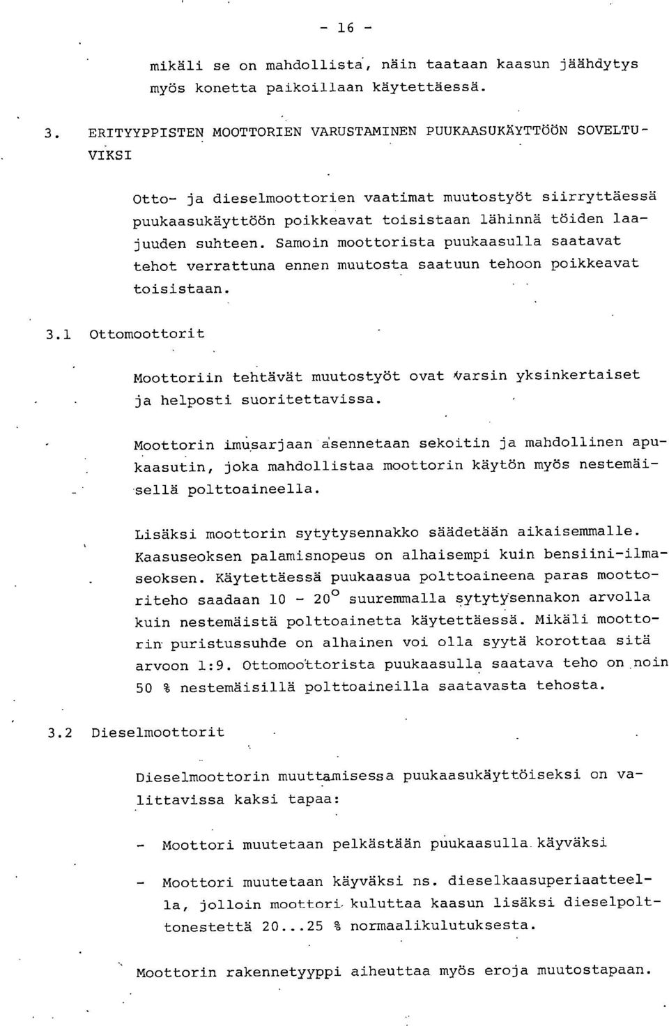 suhteen. Samoin moottorista puukaasulla saatavat tehot verrattuna ennen muutosta saatuun tehoon poikkeavat toisistaan. 3.