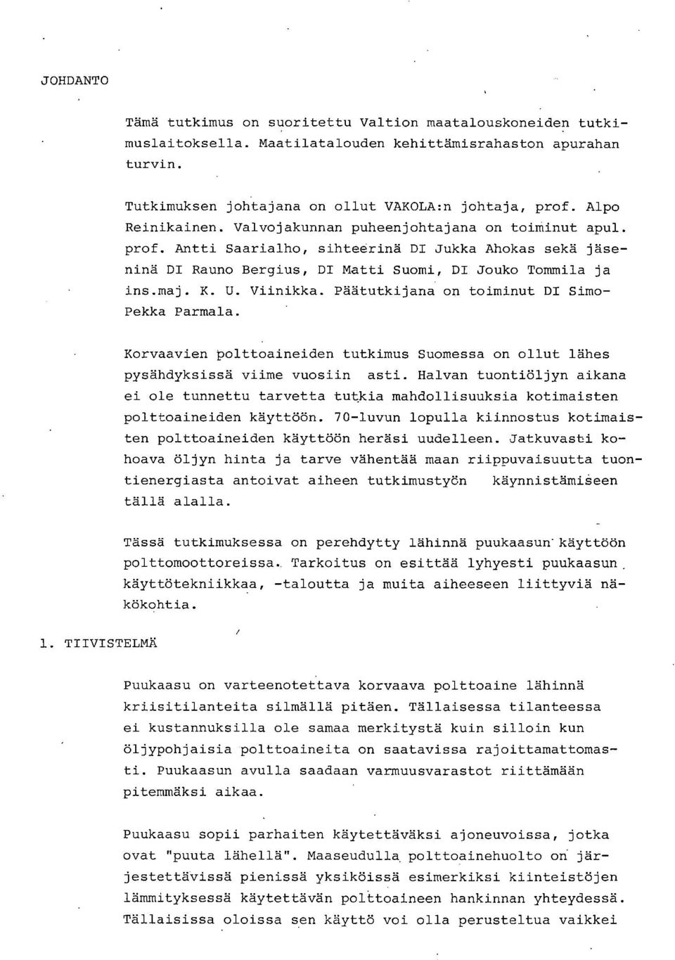 Viinikka. Päätutkijana on toiminut DI Simo- Pekka Parmala. Korvaavien polttoaineiden tutkimus Suomessa on ollut lähes pysähdyksissä viime vuosiin asti.