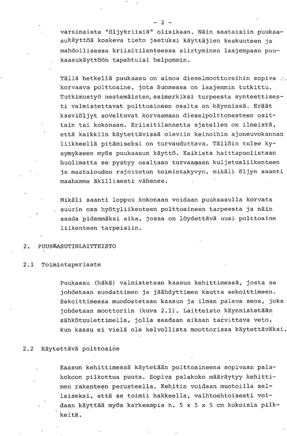 Tällä hetkellä puukaasu on ainoa dieselmoottoreihin sopiva korvaava polttoaine, jota Suomessa on laajemmin tutkittu.