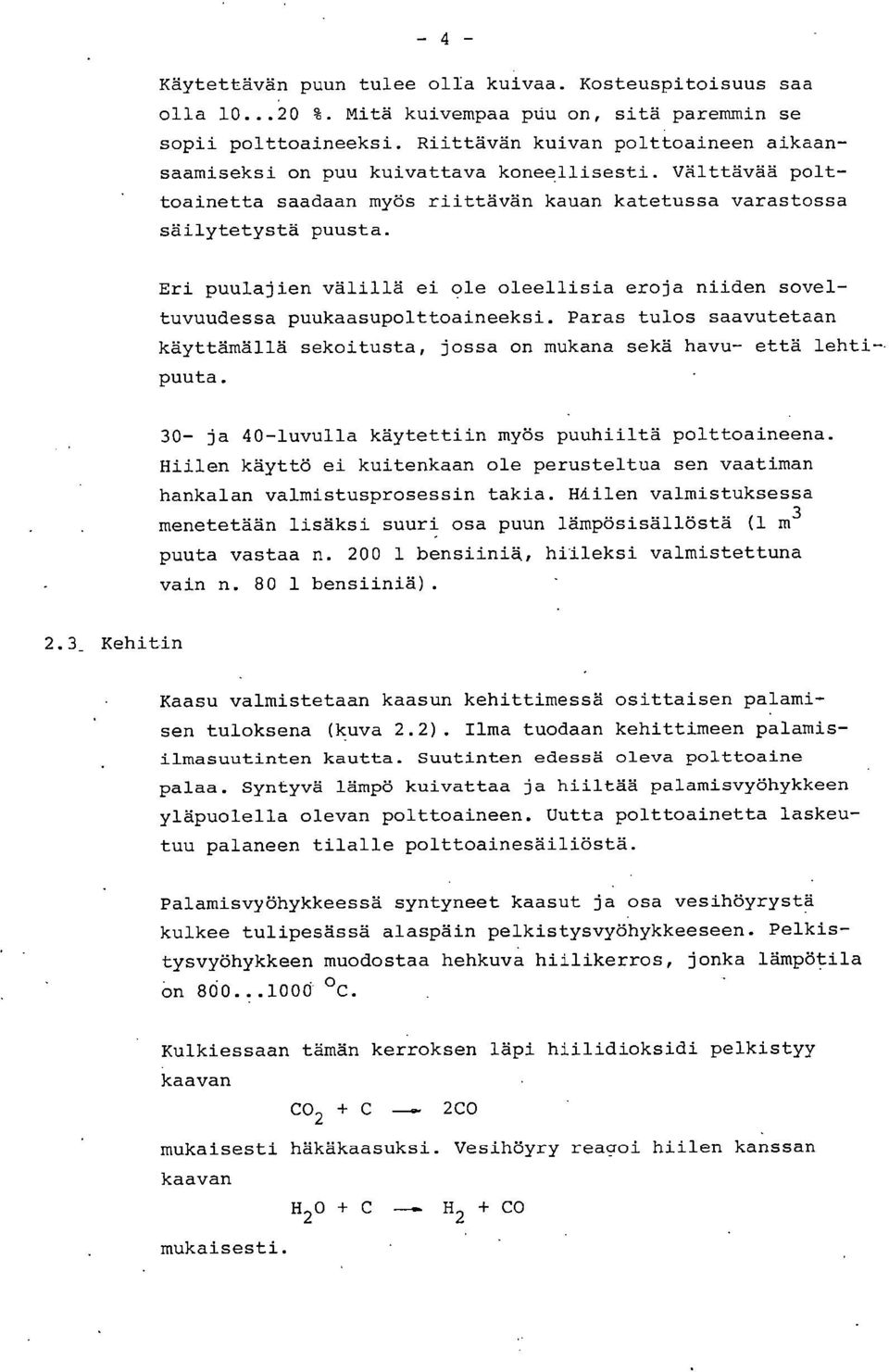 Eri puulajien välillä ei ole oleellisia eroja niiden soveltuvuudessa puukaasupolttoaineeksi. Paras tulos saavutetaan käyttämällä sekoitusta, jossa on mukana sekä havu- että lehti-- puuta.