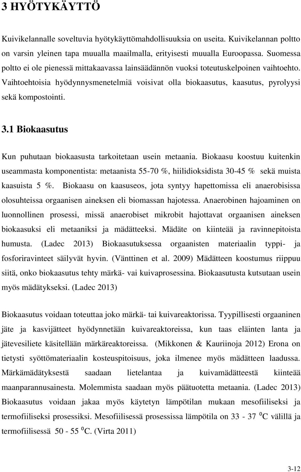 1 Biokaasutus Kun puhutaan biokaasusta tarkoitetaan usein metaania. Biokaasu koostuu kuitenkin useammasta komponentista: metaanista 55-70 %, hiilidioksidista 30-45 % sekä muista kaasuista 5 %.