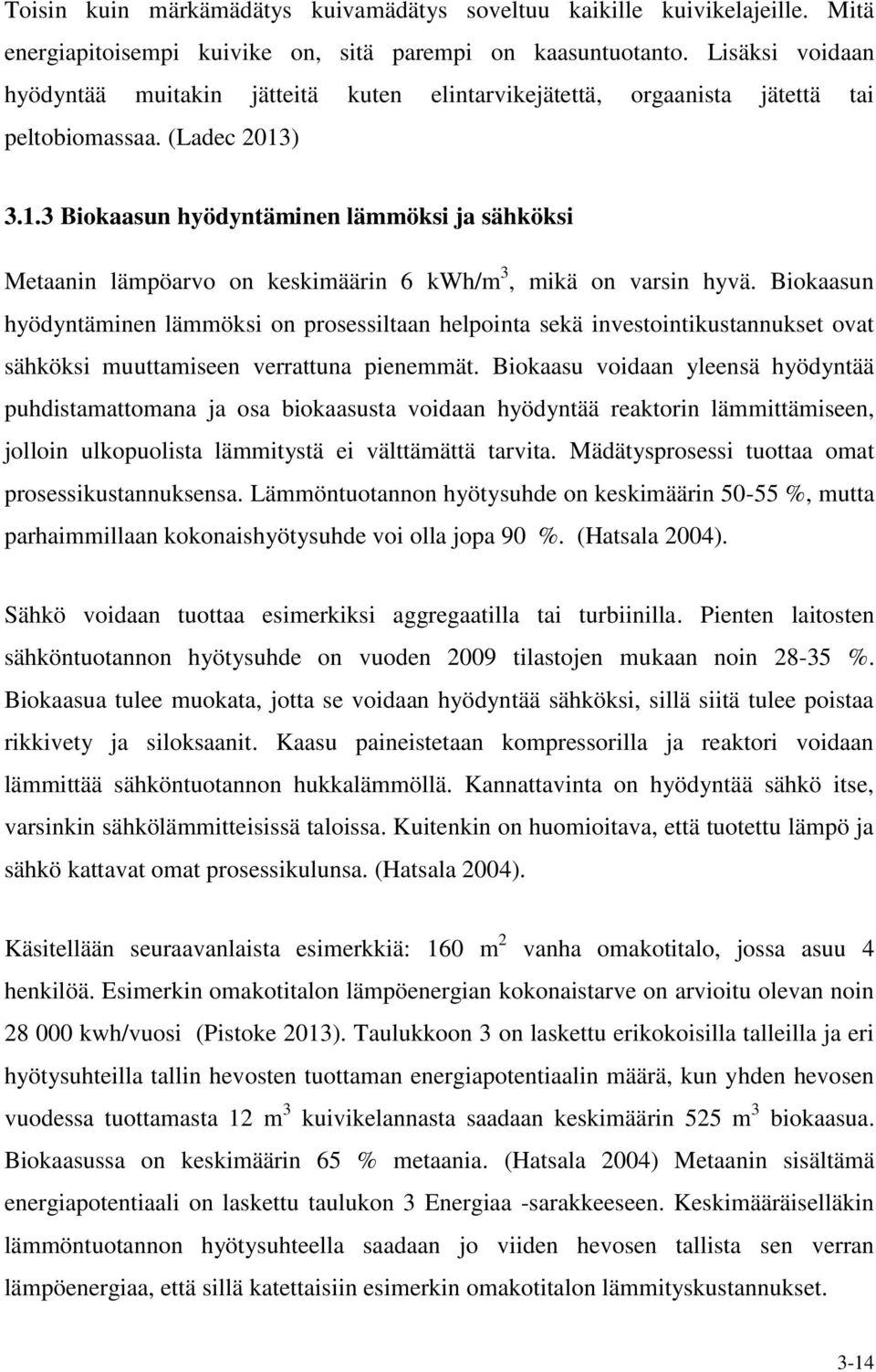 ) 3.1.3 Biokaasun hyödyntäminen lämmöksi ja sähköksi Metaanin lämpöarvo on keskimäärin 6 kwh/m 3, mikä on varsin hyvä.