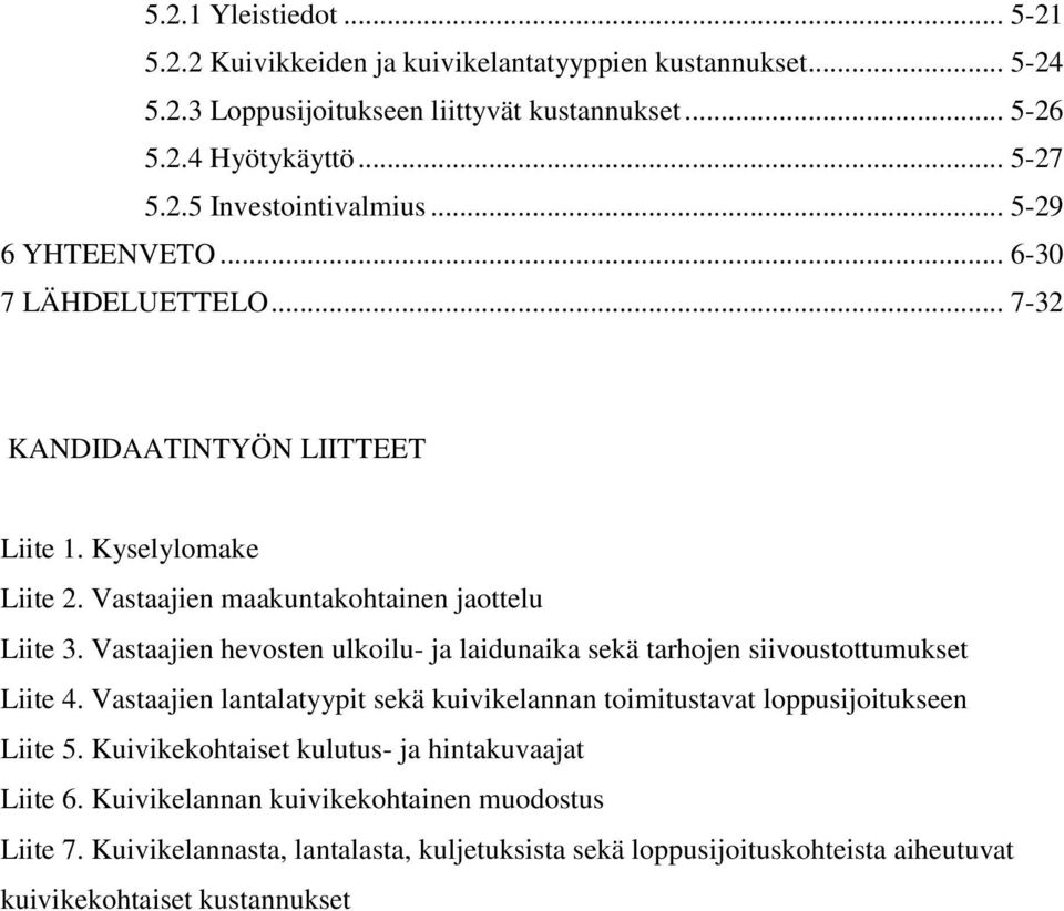 Vastaajien hevosten ulkoilu- ja laidunaika sekä tarhojen siivoustottumukset Liite 4. Vastaajien lantalatyypit sekä kuivikelannan toimitustavat loppusijoitukseen Liite 5.