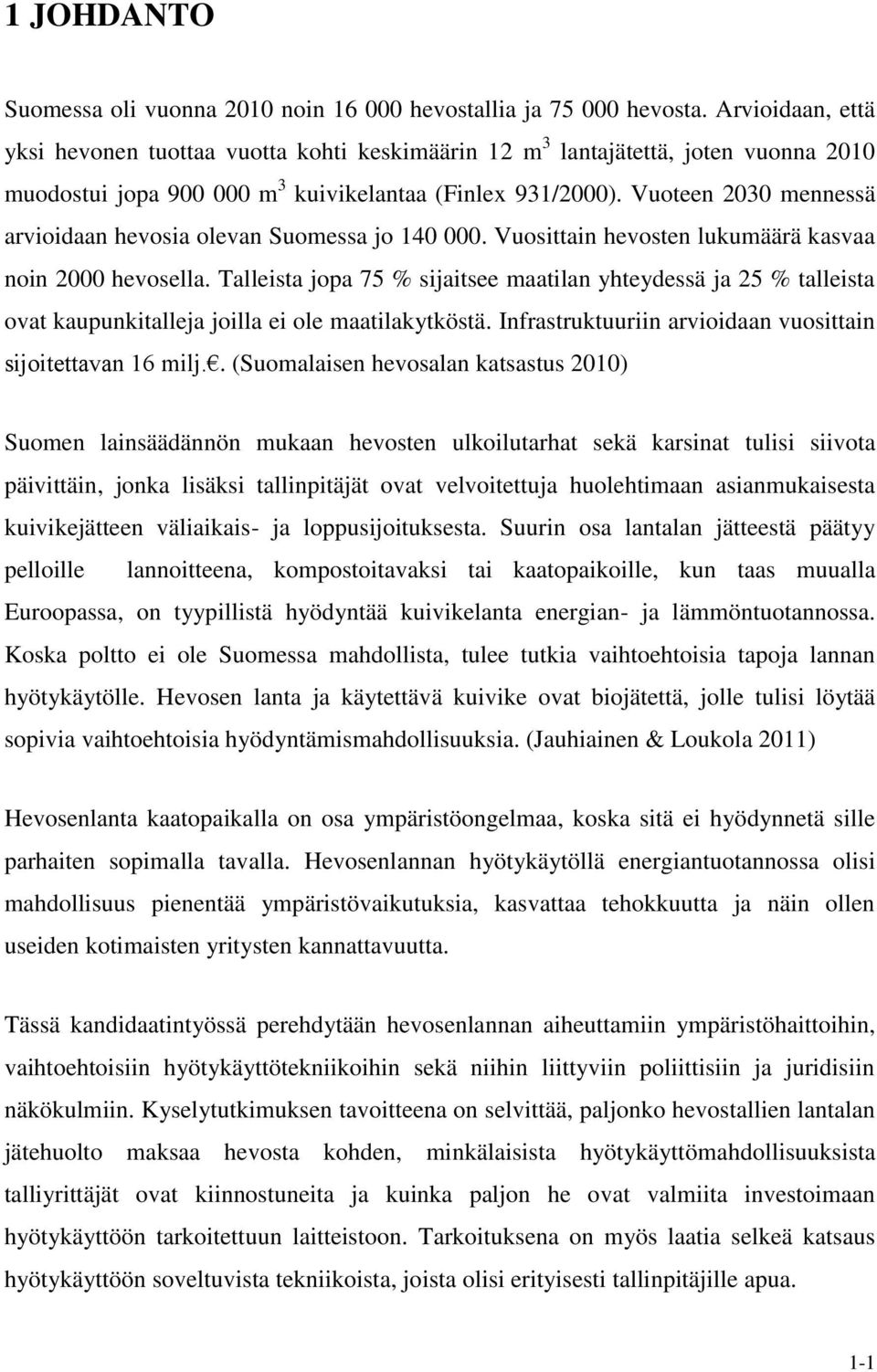 Vuoteen 2030 mennessä arvioidaan hevosia olevan Suomessa jo 140 000. Vuosittain hevosten lukumäärä kasvaa noin 2000 hevosella.