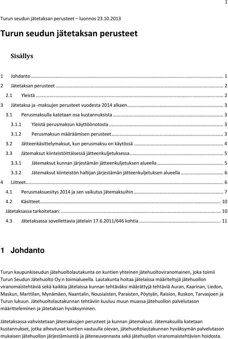 .. 3 3.2 Jätteenkäsittelymaksut, kun perusmaksu on käytössä... 4 3.3 Jätemaksut kiinteistöittäisessä jätteenkuljetuksessa... 5 3.3.1 Jätemaksut kunnan järjestämän jätteenkuljetuksen alueella... 5 3.3.2 Jätemaksut kiinteistön haltijan järjestämän jätteenkuljetuksen alueella.