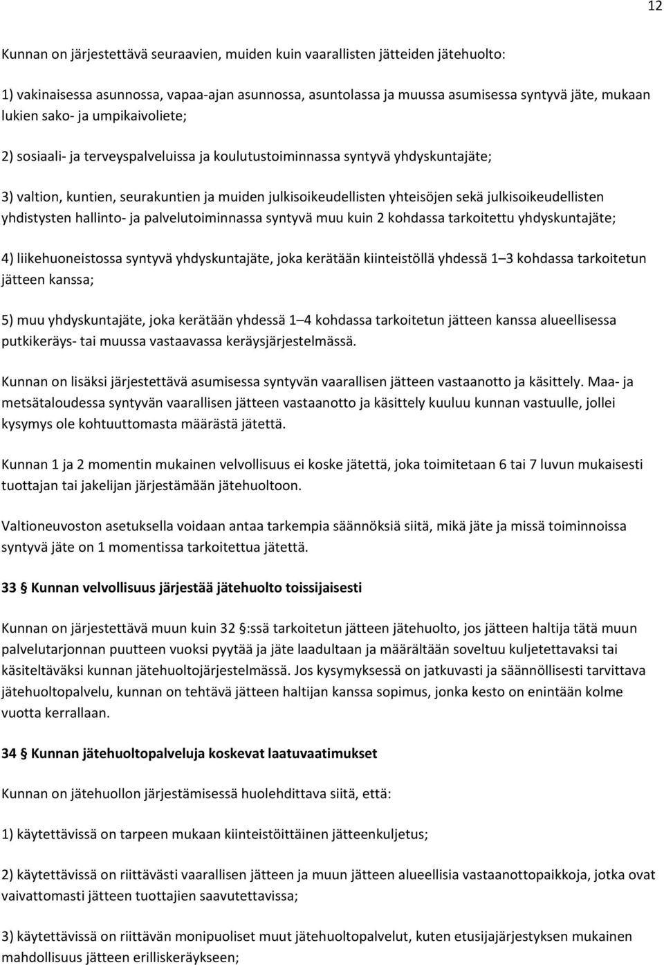 julkisoikeudellisten yhdistysten hallinto ja palvelutoiminnassa syntyvä muu kuin 2 kohdassa tarkoitettu yhdyskuntajäte; 4) liikehuoneistossa syntyvä yhdyskuntajäte, joka kerätään kiinteistöllä