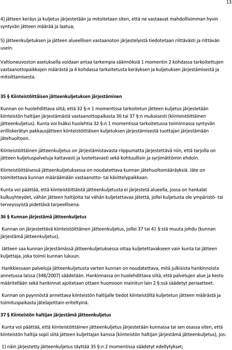 Valtioneuvoston asetuksella voidaan antaa tarkempia säännöksiä 1 momentin 2 kohdassa tarkoitettujen vastaanottopaikkojen määrästä ja 4 kohdassa tarkoitetusta keräyksen ja kuljetuksen järjestämisestä