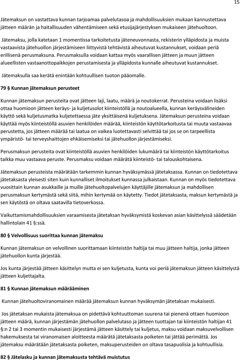 periä erillisenä perusmaksuna. Perusmaksulla voidaan kattaa myös vaarallisen jätteen ja muun jätteen alueellisten vastaanottopaikkojen perustamisesta ja ylläpidosta kunnalle aiheutuvat kustannukset.