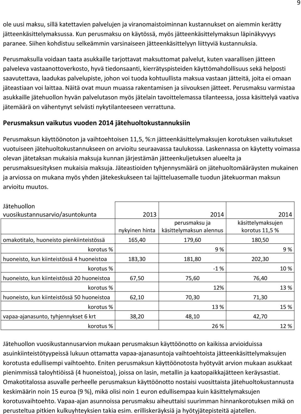 Perusmaksulla voidaan taata asukkaille tarjottavat maksuttomat palvelut, kuten vaarallisen jätteen palveleva vastaanottoverkosto, hyvä tiedonsaanti, kierrätyspisteiden käyttömahdollisuus sekä