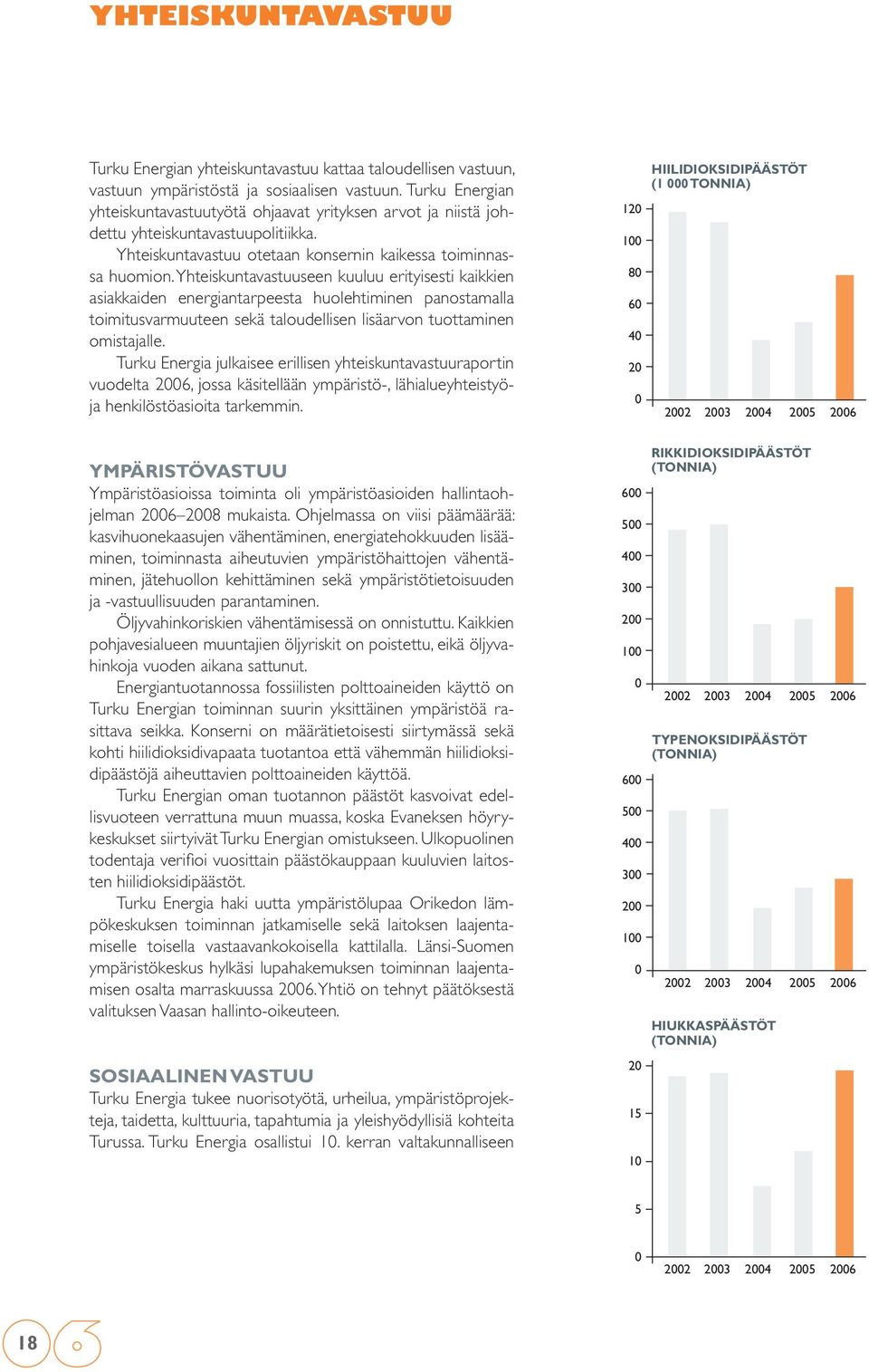 Yhteiskuntavastuuseen kuuluu erityisesti kaikkien asiakkaiden energiantarpeesta huolehtiminen panostamalla toimitusvarmuuteen sekä taloudellisen lisäarvon tuottaminen omistajalle.