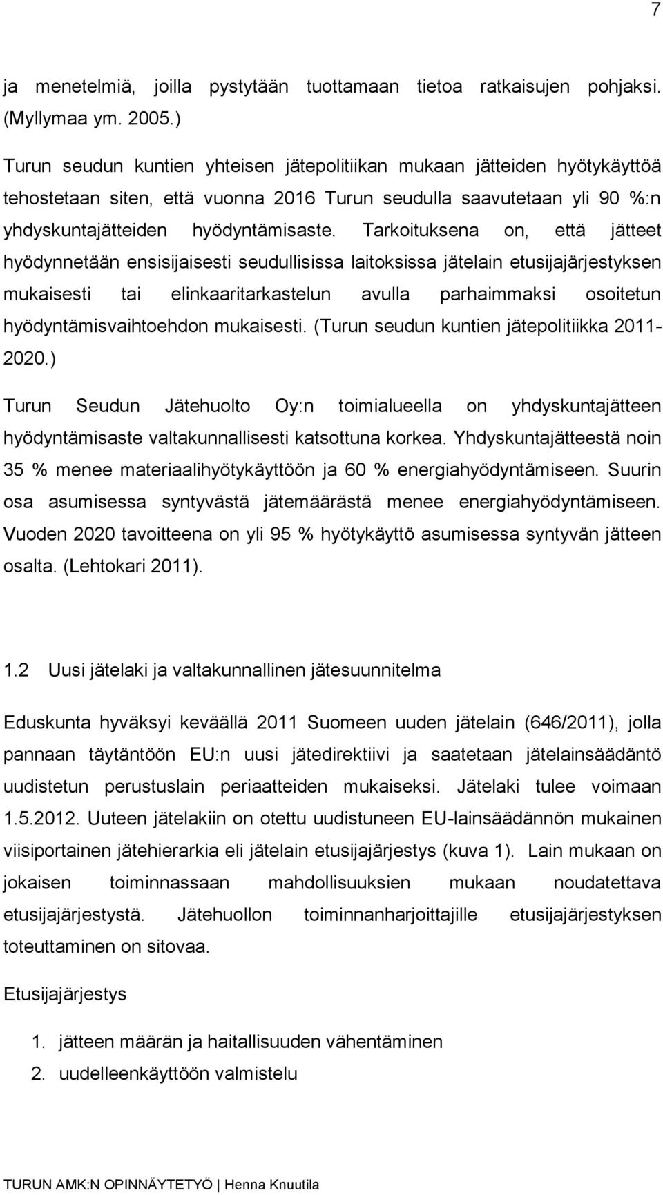 Tarkoituksena on, että jätteet hyödynnetään ensisijaisesti seudullisissa laitoksissa jätelain etusijajärjestyksen mukaisesti tai elinkaaritarkastelun avulla parhaimmaksi osoitetun