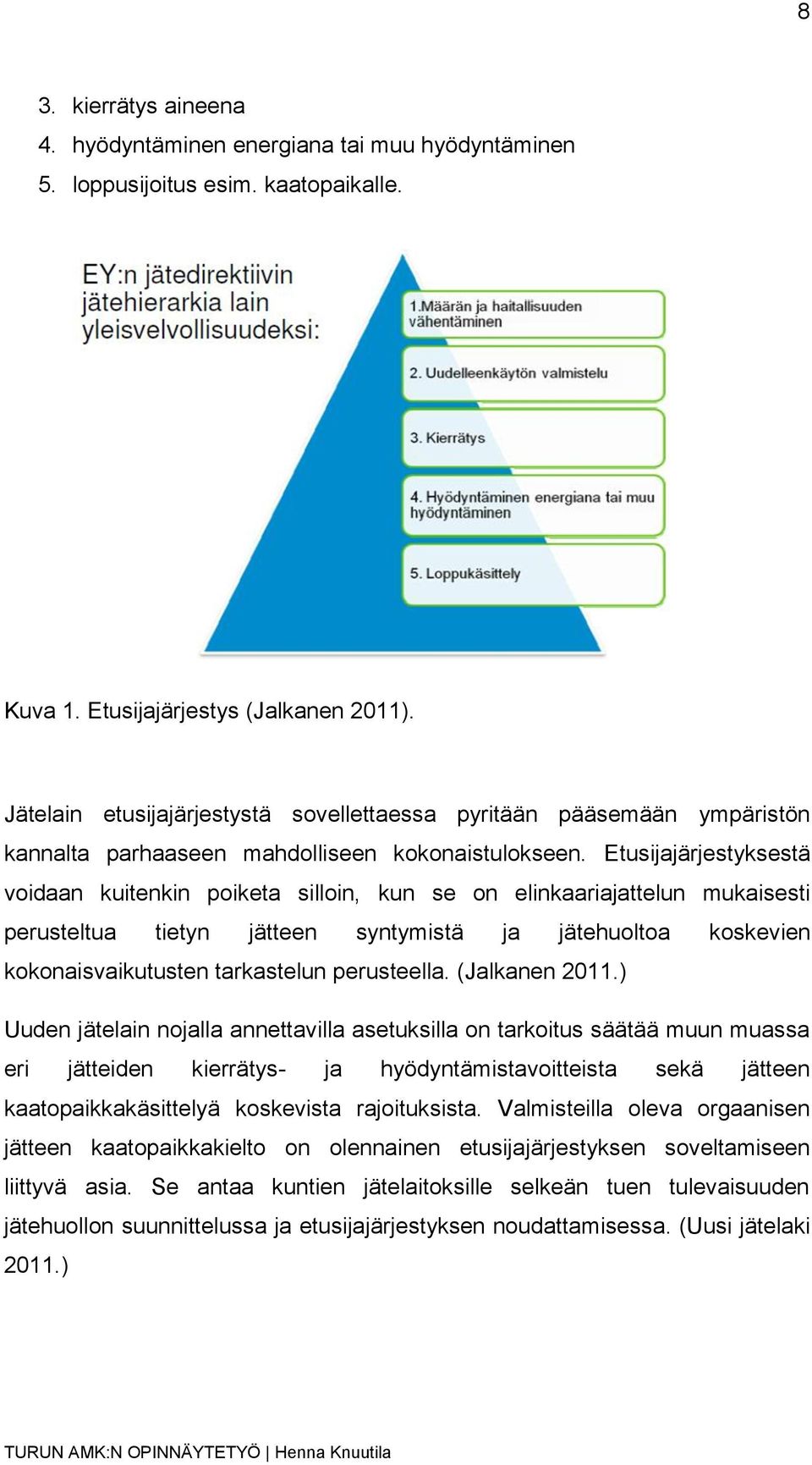 Etusijajärjestyksestä voidaan kuitenkin poiketa silloin, kun se on elinkaariajattelun mukaisesti perusteltua tietyn jätteen syntymistä ja jätehuoltoa koskevien kokonaisvaikutusten tarkastelun