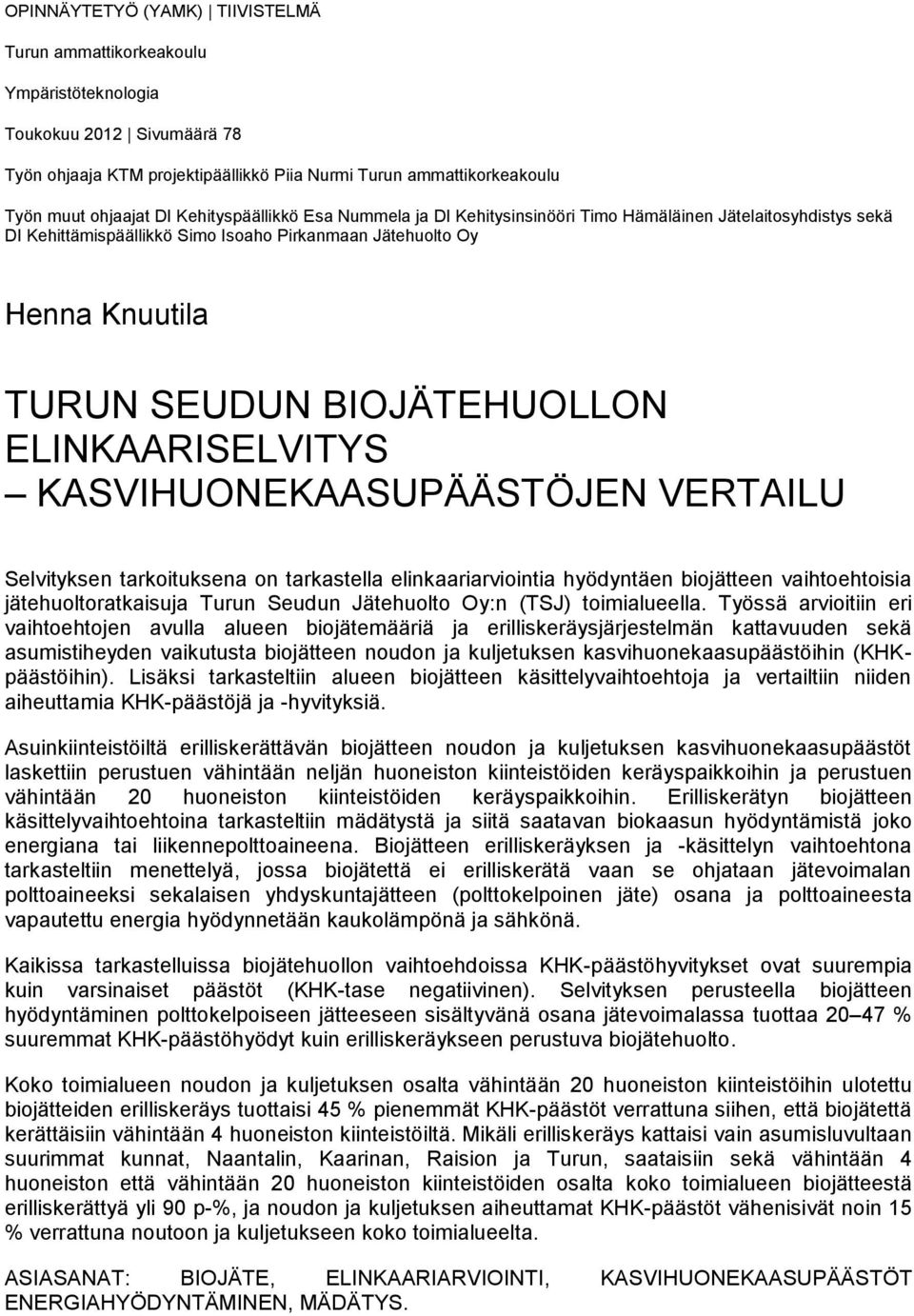 ELINKAARISELVITYS KASVIHUONEKAASUPÄÄSTÖJEN VERTAILU Selvityksen tarkoituksena on tarkastella elinkaariarviointia hyödyntäen biojätteen vaihtoehtoisia jätehuoltoratkaisuja Turun Seudun Jätehuolto Oy:n