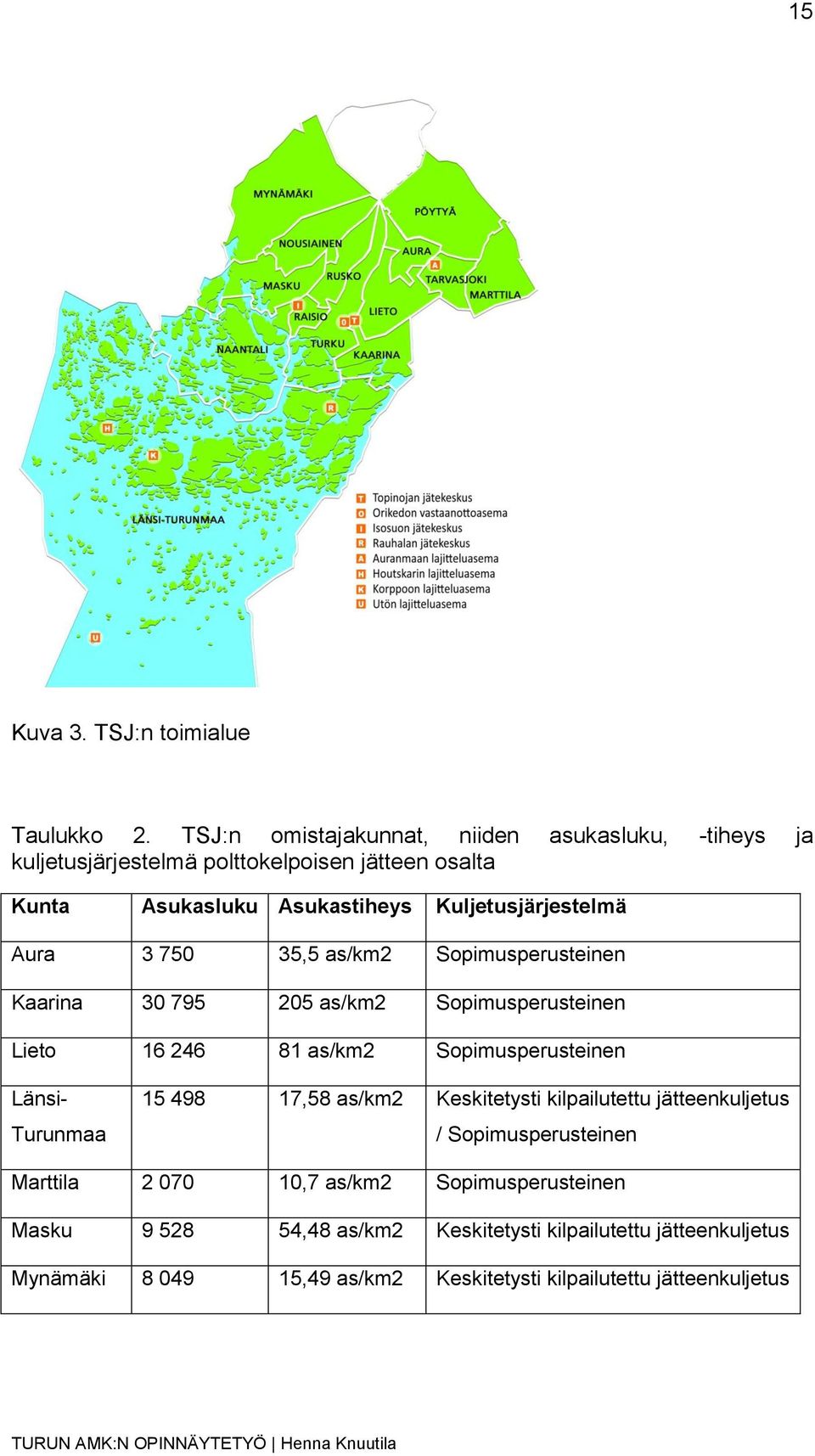 Kuljetusjärjestelmä Aura 3 750 35,5 as/km2 Sopimusperusteinen Kaarina 30 795 205 as/km2 Sopimusperusteinen Lieto 16 246 81 as/km2 Sopimusperusteinen