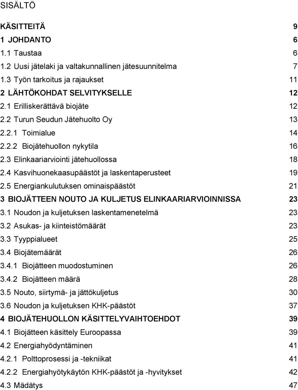 4 Kasvihuonekaasupäästöt ja laskentaperusteet 19 2.5 Energiankulutuksen ominaispäästöt 21 3 BIOJÄTTEEN NOUTO JA KULJETUS ELINKAARIARVIOINNISSA 23 3.1 Noudon ja kuljetuksen laskentamenetelmä 23 3.