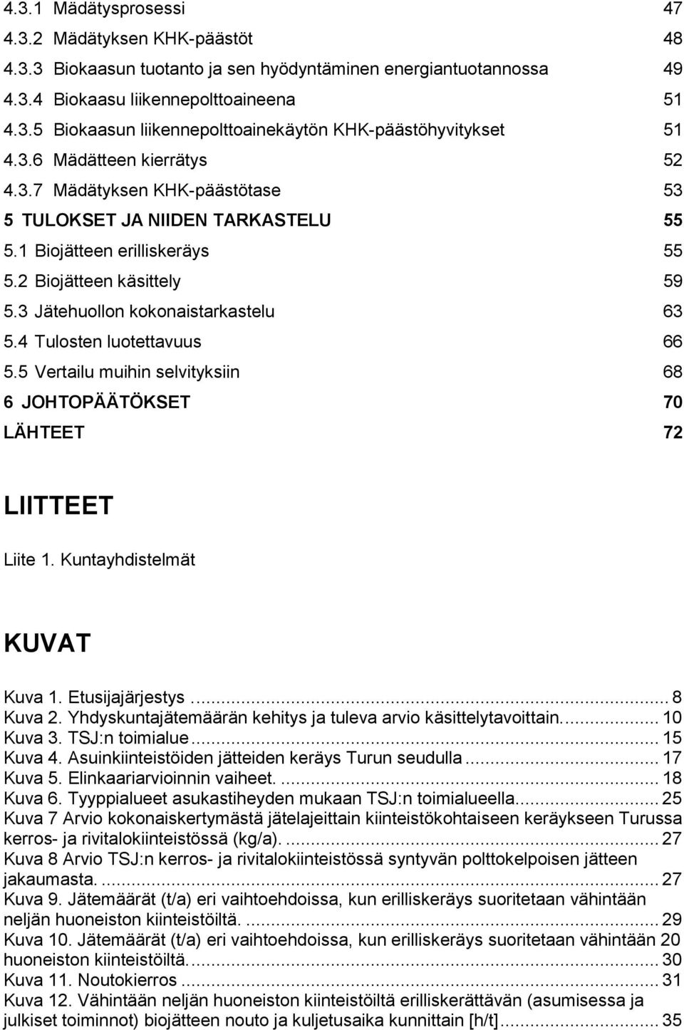 4 Tulosten luotettavuus 66 5.5 Vertailu muihin selvityksiin 68 6 JOHTOPÄÄTÖKSET 70 LÄHTEET 72 LIITTEET Liite 1. Kuntayhdistelmät KUVAT Kuva 1. Etusijajärjestys.... 8 Kuva 2.