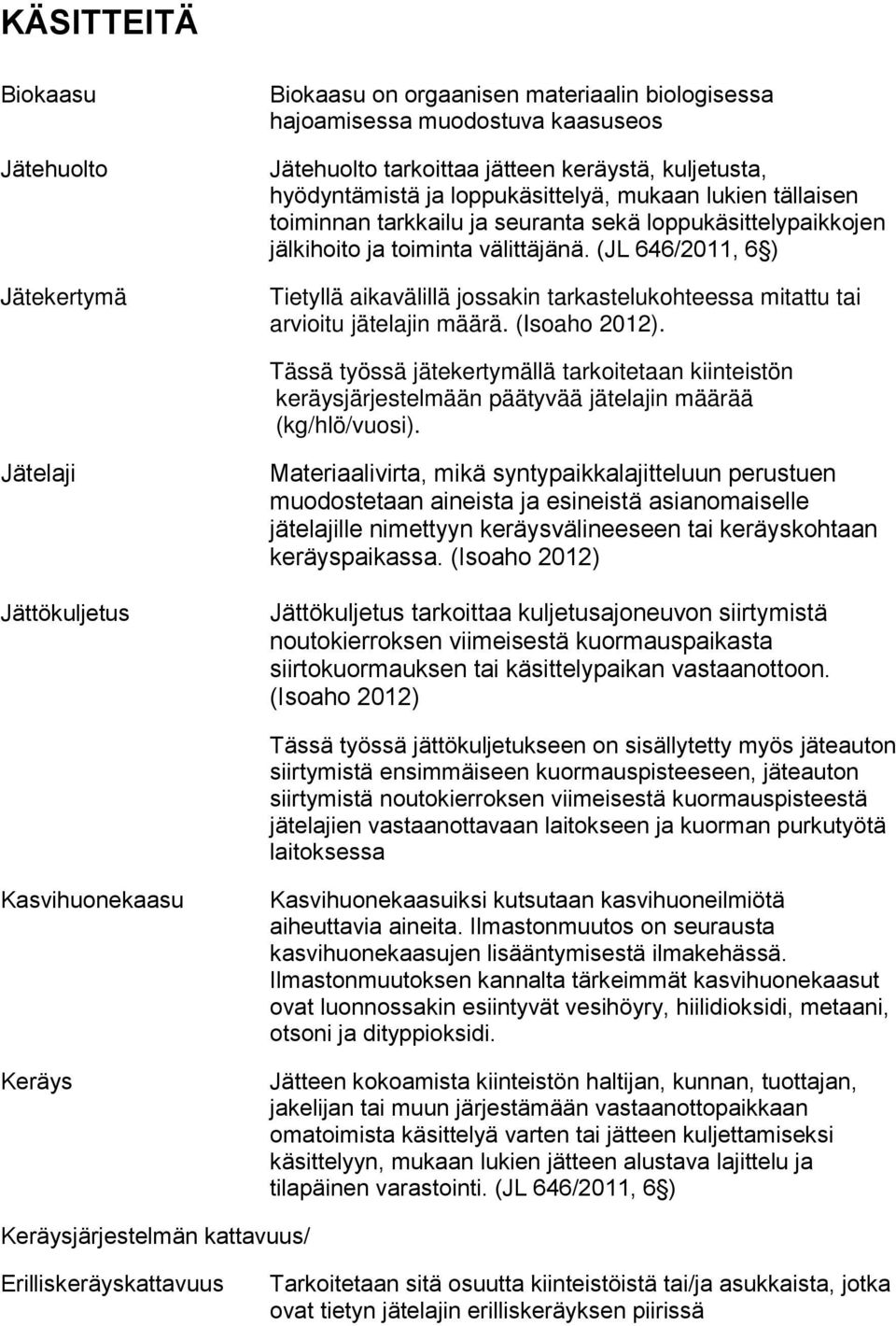 (JL 646/2011, 6 ) Tietyllä aikavälillä jossakin tarkastelukohteessa mitattu tai arvioitu jätelajin määrä. (Isoaho 2012).