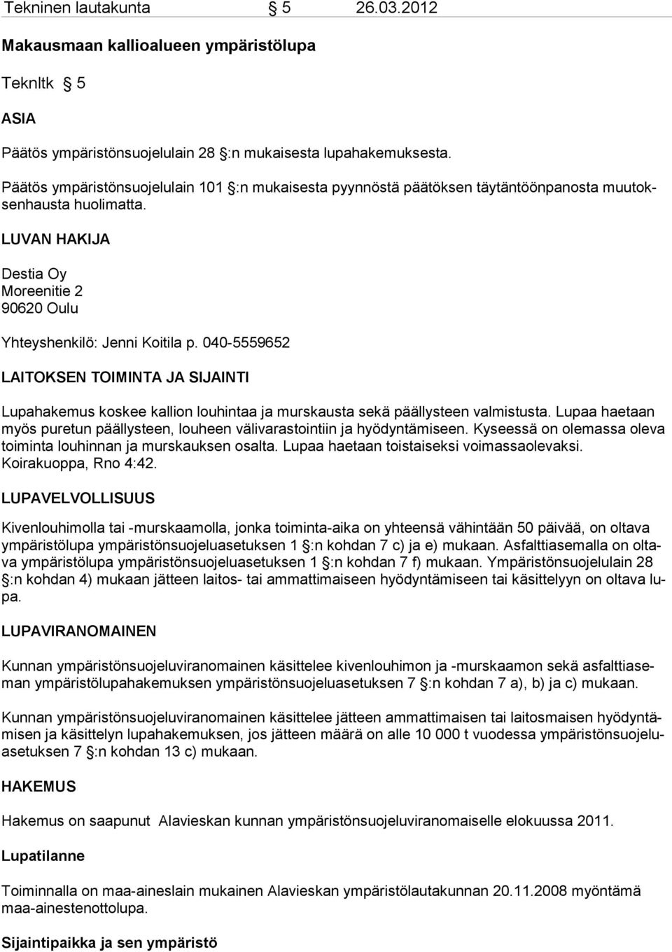 040-5559652 LAITOKSEN TOIMINTA JA SIJAINTI Lupahakemus koskee kallion louhintaa ja murskausta sekä päällysteen valmistusta.