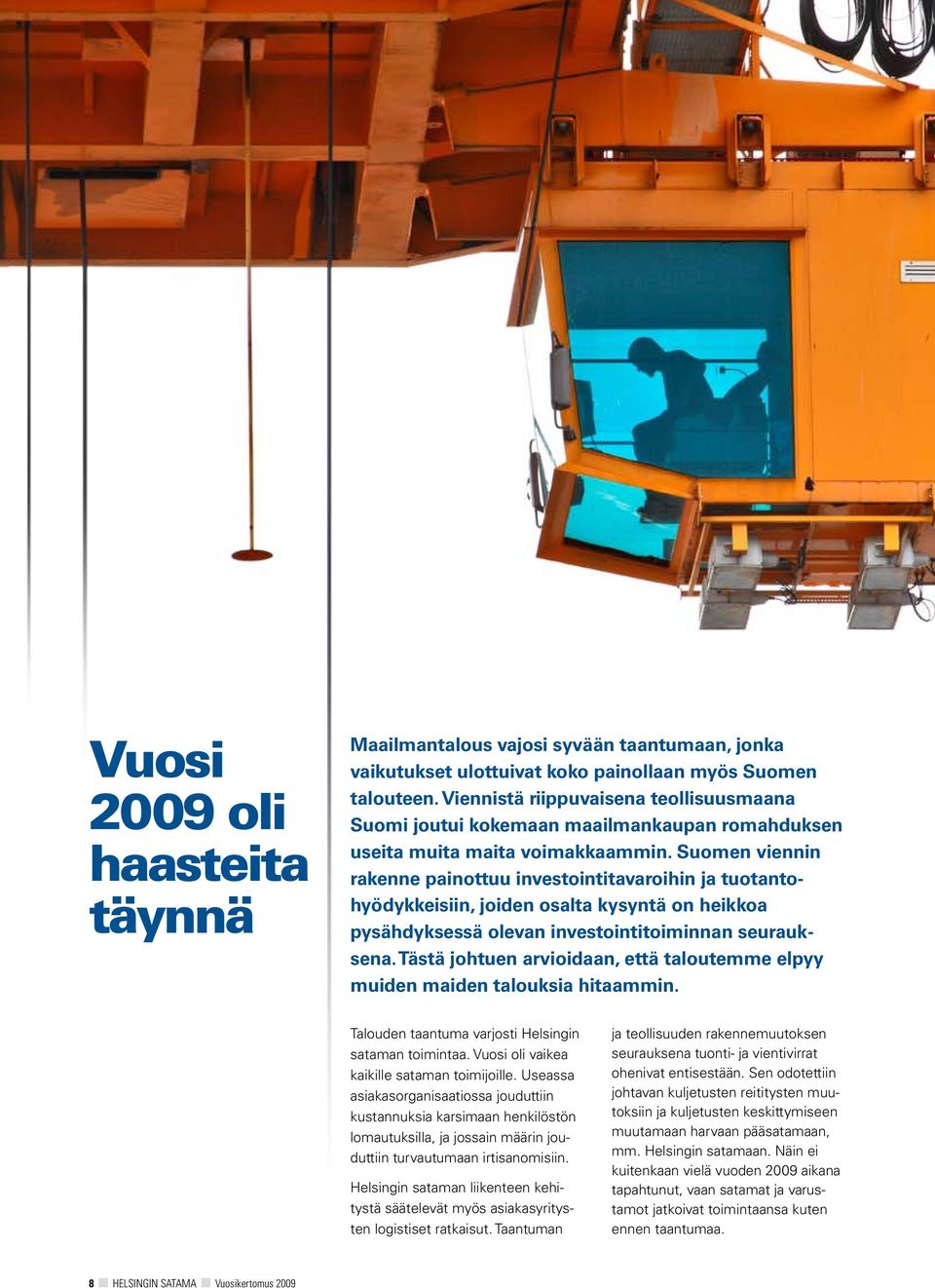 Suomen viennin rakenne painottuu investointitavaroihin ja tuotantohyödykkeisiin, joiden osalta kysyntä on heikkoa pysähdyksessä olevan investointitoiminnan seurauksena.