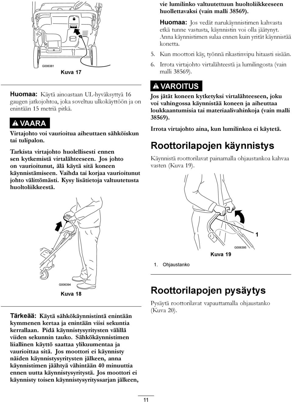 Kysy lisätietoja valtuutetusta huoltoliikkeestä. vie lumilinko valtuutettuun huoltoliikkeeseen huollettavaksi (vain malli 38569).