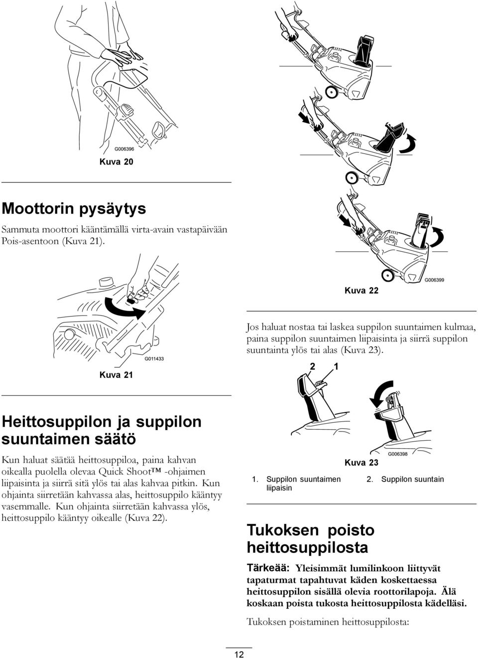 Kuva 21 Heittosuppilon ja suppilon suuntaimen säätö Kun haluat säätää heittosuppiloa, paina kahvan oikealla puolella olevaa Quick Shoot -ohjaimen liipaisinta ja siirrä sitä ylös tai alas kahvaa