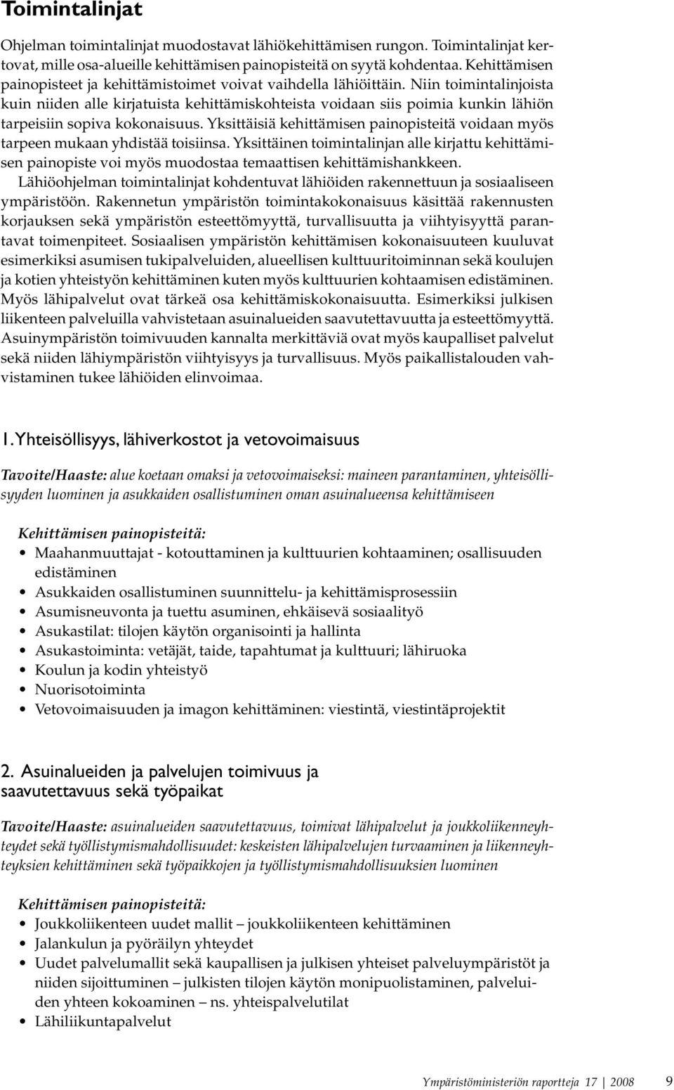 Niin toimintalinjoista kuin niiden alle kirjatuista kehittämiskohteista voidaan siis poimia kunkin lähiön tarpeisiin sopiva kokonaisuus.