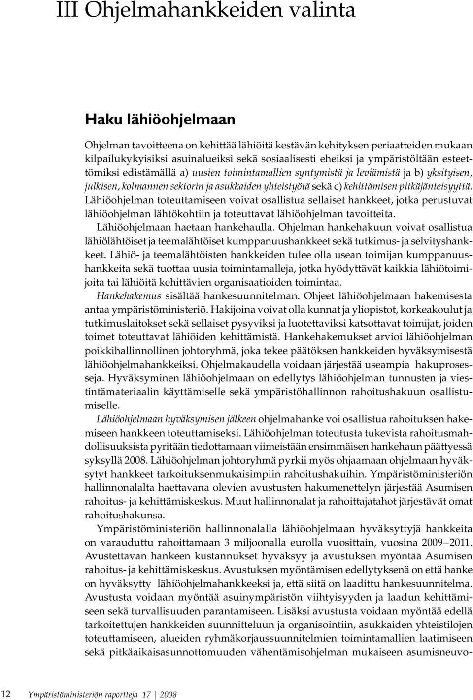 pitkäjänteisyyttä. Lähiöohjelman toteuttamiseen voivat osallistua sellaiset hankkeet, jotka perustuvat lähiöohjelman lähtökohtiin ja toteuttavat lähiöohjelman tavoitteita.