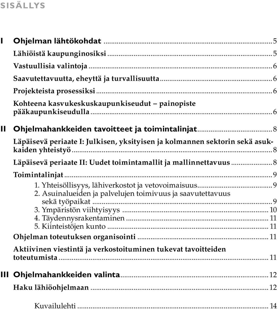 ..8 Läpäisevä periaate I: Julkisen, yksityisen ja kolmannen sektorin sekä asukkaiden yhteistyö...8 Läpäisevä periaate II: Uudet toimintamallit ja mallinnettavuus...8 Toimintalinjat...9 1.