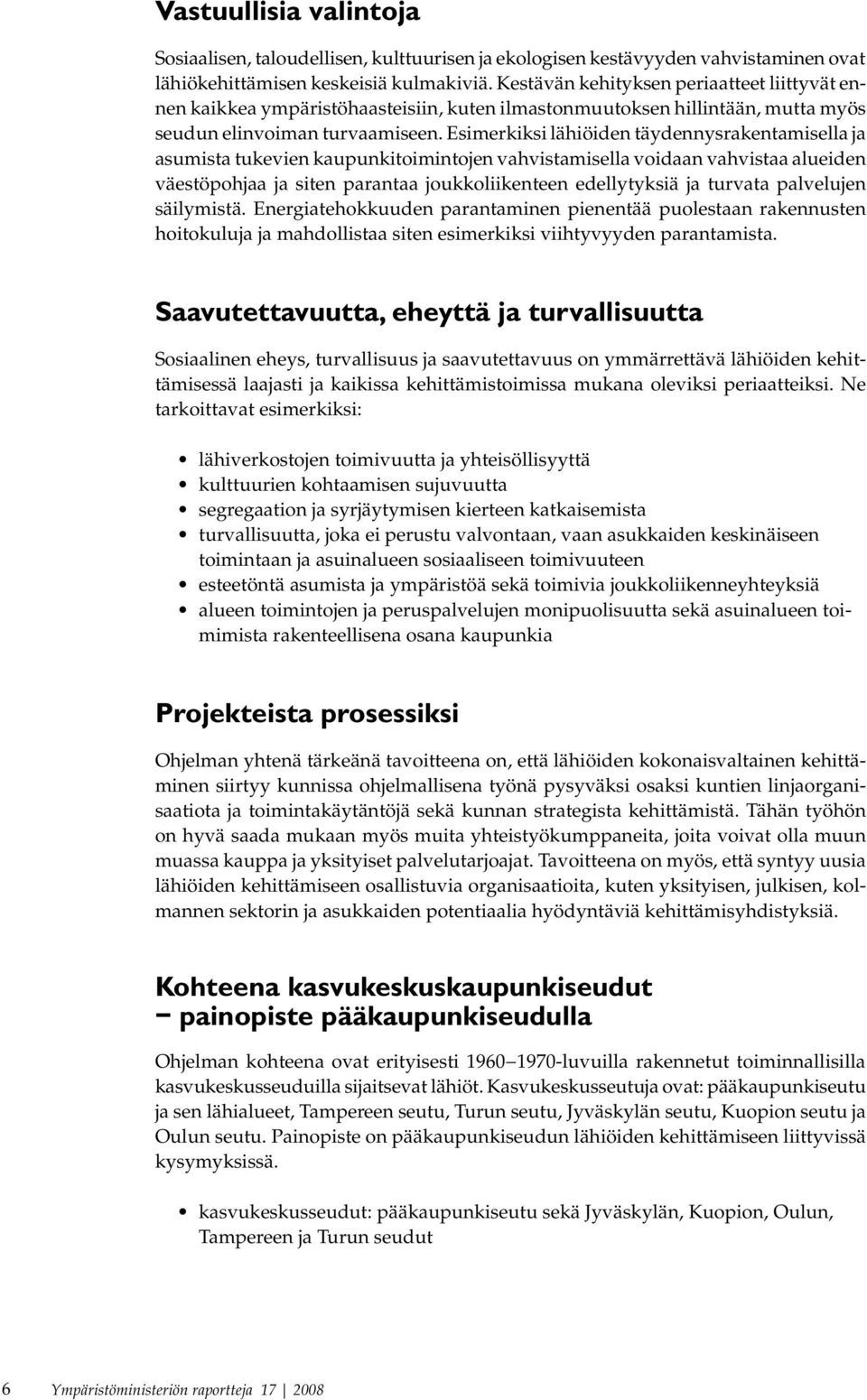 Esimerkiksi lähiöiden täydennysrakentamisella ja asumista tukevien kaupunkitoimintojen vahvistamisella voidaan vahvistaa alueiden väestöpohjaa ja siten parantaa joukkoliikenteen edellytyksiä ja