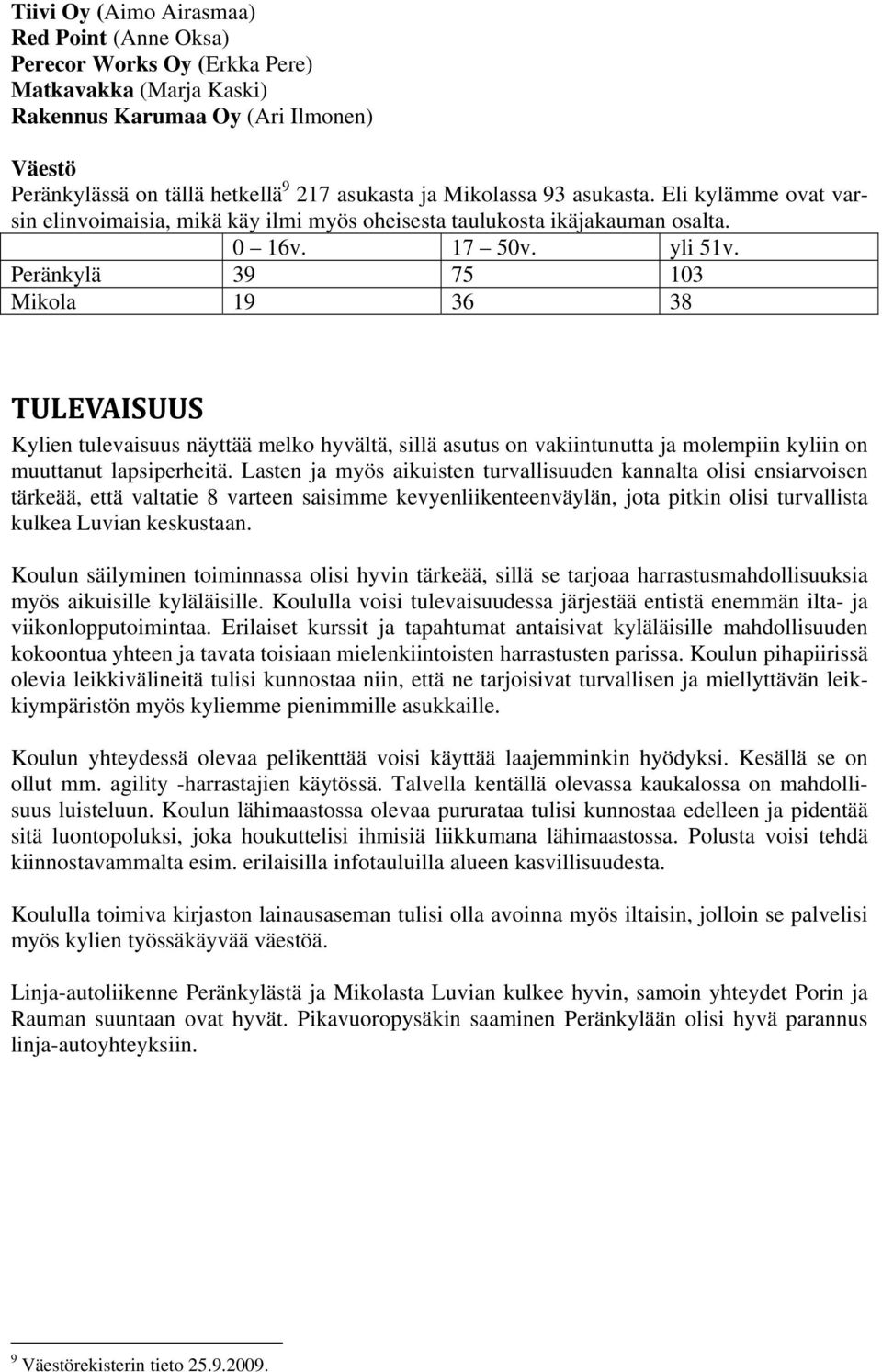 Peränkylä 39 75 103 Mikola 19 36 38 TULEVAISUUS Kylien tulevaisuus näyttää melko hyvältä, sillä asutus on vakiintunutta ja molempiin kyliin on muuttanut lapsiperheitä.