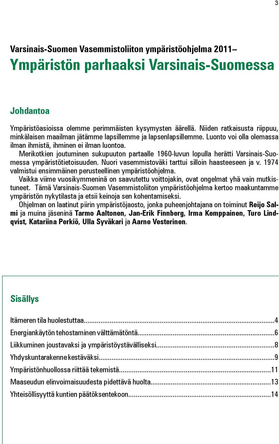 Merikotkien joutuminen sukupuuton partaalle 1960-luvun lopulla herätti Varsinais-Suomessa ympäristötietoisuuden. Nuori vasemmistoväki tarttui silloin haasteeseen ja v.