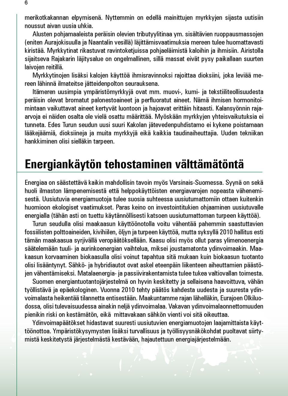 Myrkkytinat rikastuvat ravintoketjuissa pohjaeläimistä kaloihin ja ihmisiin. Airistolla sijaitseva Rajakarin läjitysalue on ongelmallinen, sillä massat eivät pysy paikallaan suurten laivojen reitillä.