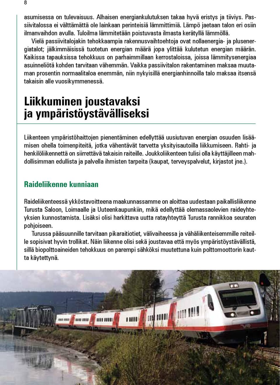 Vielä passiivitalojakin tehokkaampia rakennusvaihtoehtoja ovat nollaenergia- ja plusenergiatalot; jälkimmäisissä tuotetun energian määrä jopa ylittää kulutetun energian määrän.