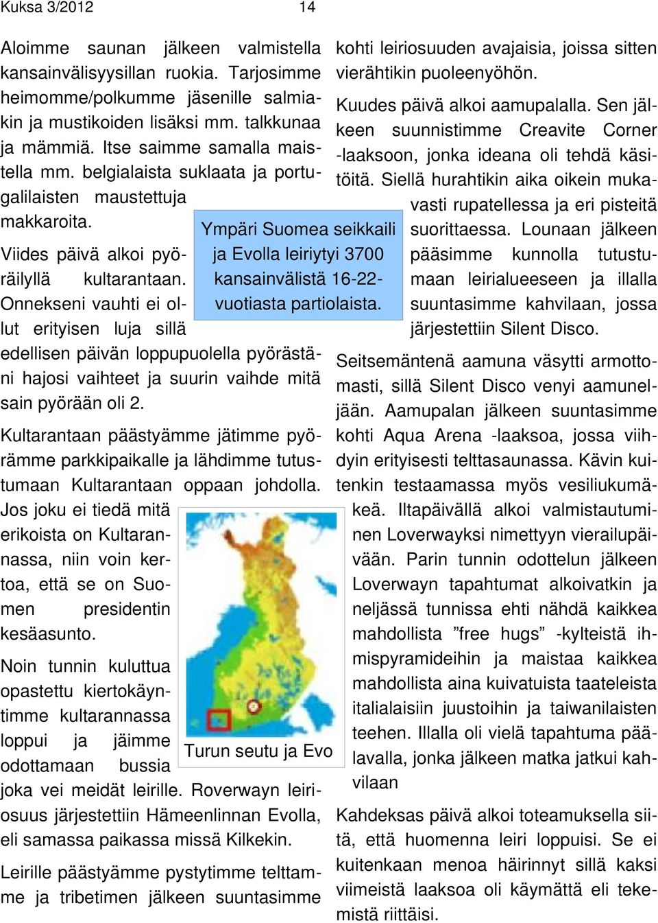 Viides päivä alkoi pyöräilyllä kultarantaan. Onnekseni vauhti ei ollut erityisen luja sillä edellisen päivän loppupuolella pyörästäni hajosi vaihteet ja suurin vaihde mitä sain pyörään oli 2.