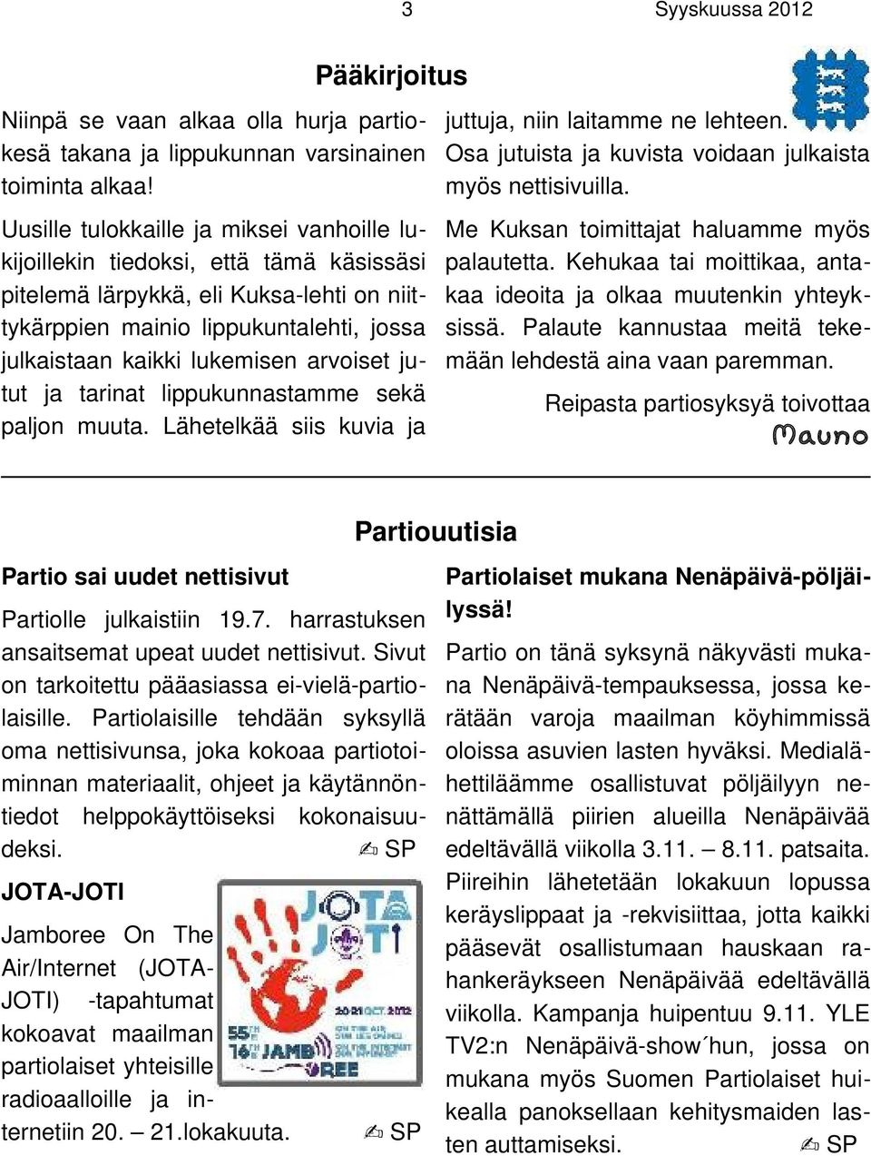 arvoiset jutut ja tarinat lippukunnastamme sekä paljon muuta. Lähetelkää siis kuvia ja juttuja, niin laitamme ne lehteen. Osa jutuista ja kuvista voidaan julkaista myös nettisivuilla.