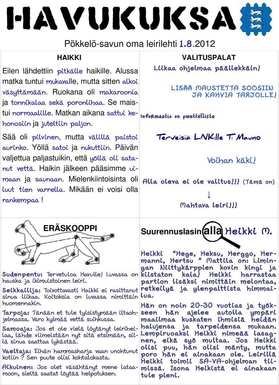 LISÄÄ MAUSTETTA SOOSIIN JA KAHVIA TARJOLLE! Informaatio on puuttellista Sää oli pilvinen, mutta välillä paistoi aurinko. Yöllä satoi ja nukuttiin.