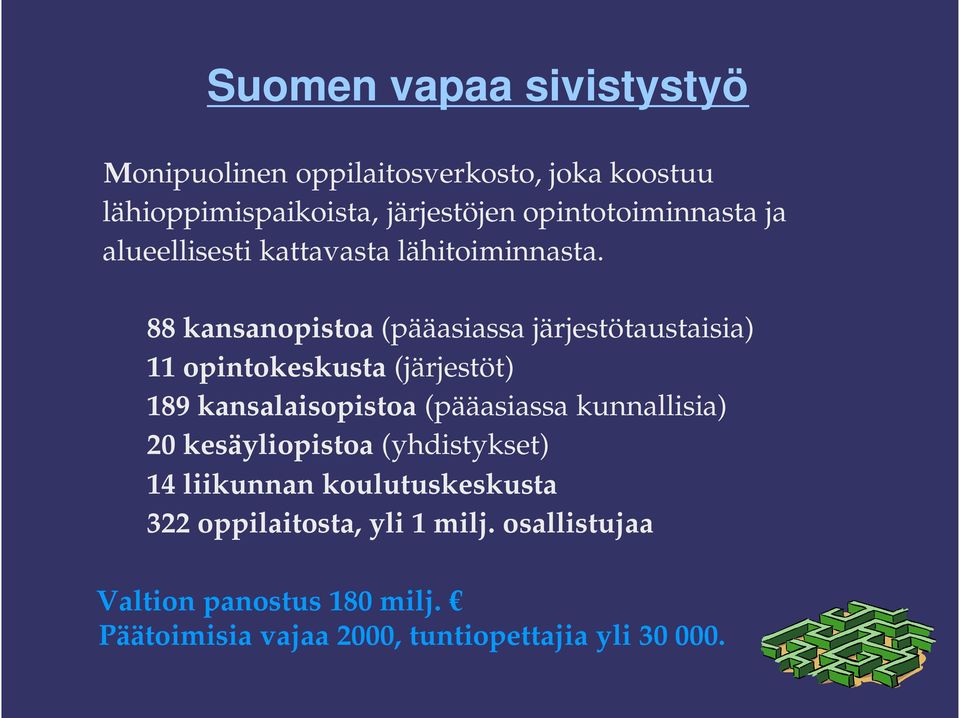 88 kansanopistoa (pääasiassa järjestötaustaisia) 11 opintokeskusta (järjestöt) 189 kansalaisopistoa (pääasiassa