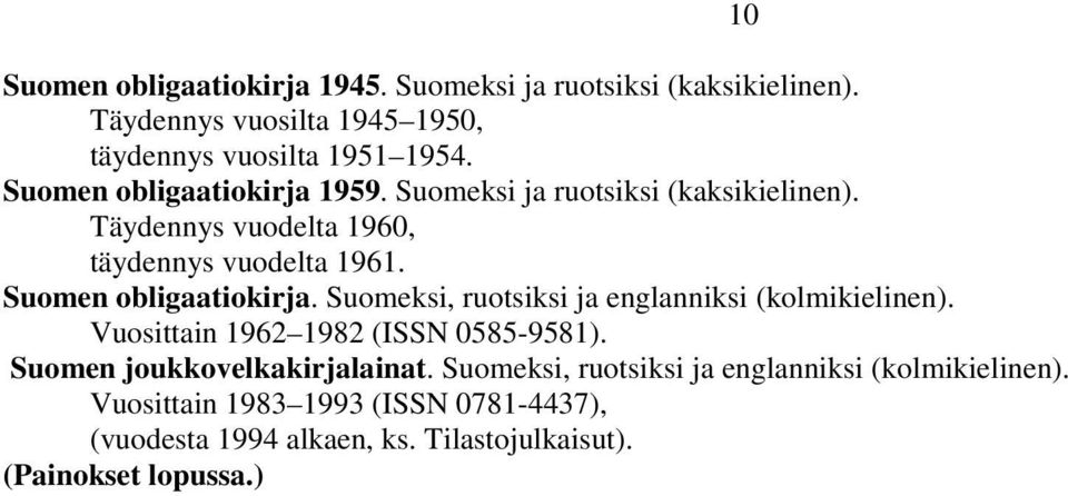 Suomen obligaatiokirja. Suomeksi, ruotsiksi ja englanniksi (kolmikielinen). Vuosittain 1962 1982 (ISSN 0585-9581).