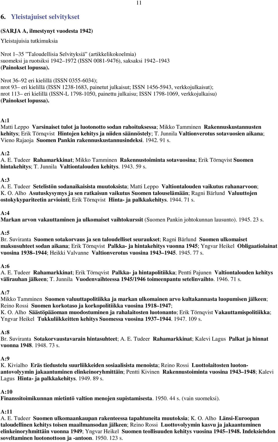 Nrot 36 92 eri kielillä (ISSN 0355-6034); nrot 93 eri kielillä (ISSN 1238-1683, painetut julkaisut; ISSN 1456-5943, verkkojulkaisut); nrot 113 eri kielillä (ISSN-L 1798-1050, painettu julkaisu; ISSN