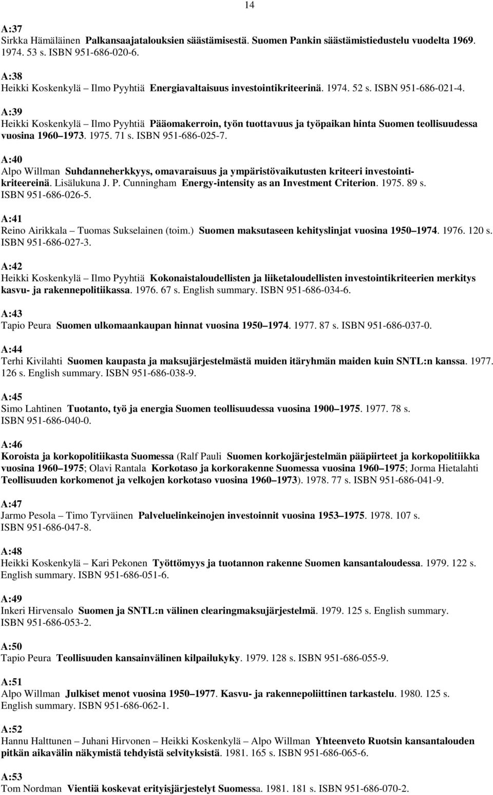 A:39 Heikki Koskenkylä Ilmo Pyyhtiä Pääomakerroin, työn tuottavuus ja työpaikan hinta Suomen teollisuudessa vuosina 1960 1973. 1975. 71 s. ISBN 951-686-025-7.