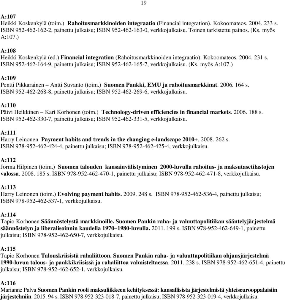 ISBN 952-462-164-9, painettu julkaisu; ISBN 952-462-165-7, verkkojulkaisu. (Ks. myös A:107.) A:109 Pentti Pikkarainen Antti Suvanto (toim.) Suomen Pankki, EMU ja rahoitusmarkkinat. 2006. 164 s.