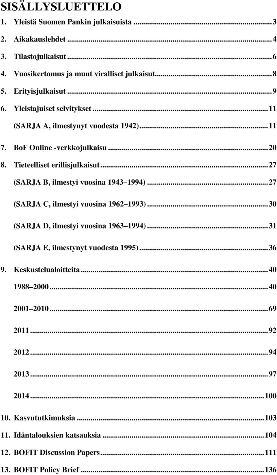 .. 27 (SARJA C, ilmestyi vuosina 1962 1993)... 30 (SARJA D, ilmestyi vuosina 1963 1994)... 31 (SARJA E, ilmestynyt vuodesta 1995)... 36 9. Keskustelualoitteita... 40 1988 2000.