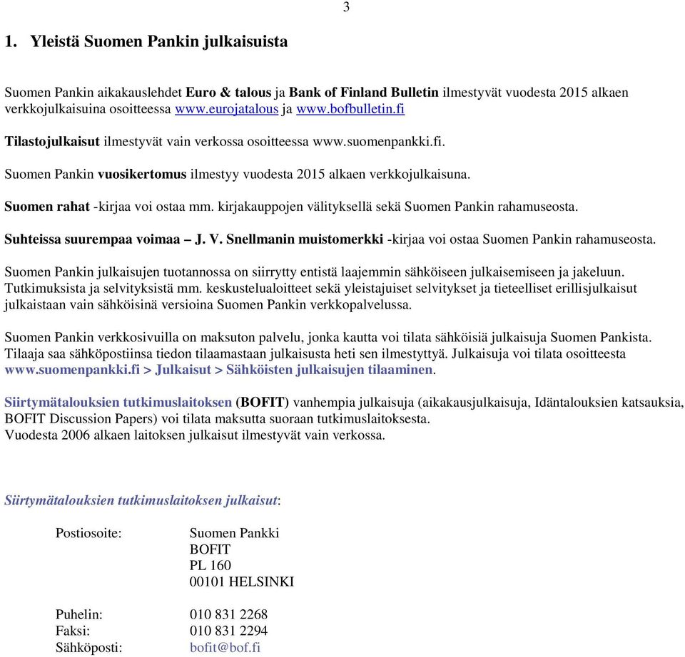 kirjakauppojen välityksellä sekä Suomen Pankin rahamuseosta. Suhteissa suurempaa voimaa J. V. Snellmanin muistomerkki -kirjaa voi ostaa Suomen Pankin rahamuseosta.