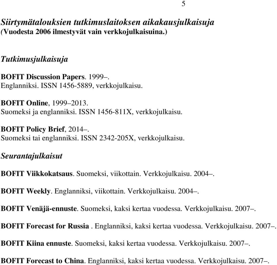 Seurantajulkaisut BOFIT Viikkokatsaus. Suomeksi, viikottain. Verkkojulkaisu. 2004. BOFIT Weekly. Englanniksi, viikottain. Verkkojulkaisu. 2004. BOFIT Venäjä-ennuste. Suomeksi, kaksi kertaa vuodessa.