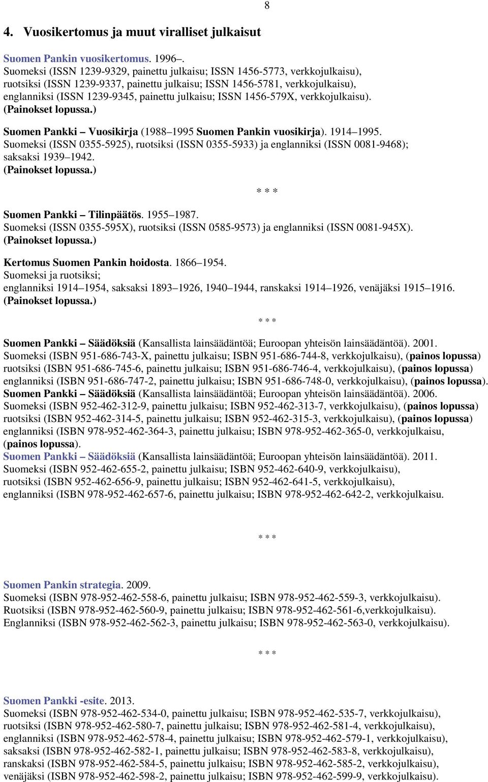 julkaisu; ISSN 1456-579X, verkkojulkaisu). (Painokset lopussa.) Suomen Pankki Vuosikirja (1988 1995 Suomen Pankin vuosikirja). 1914 1995.