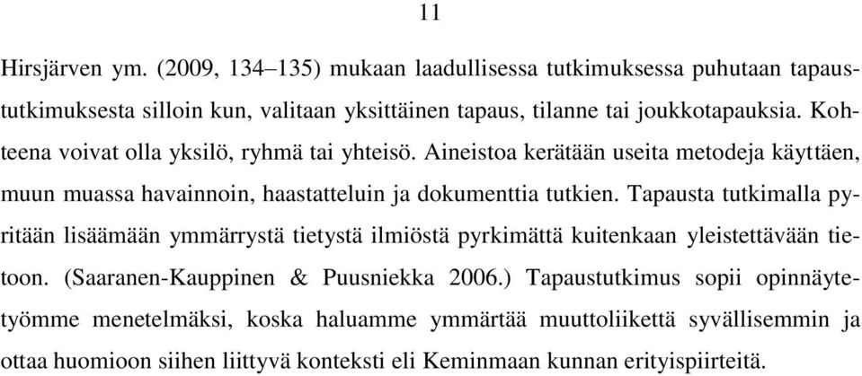 Kohteena voivat olla yksilö, ryhmä tai yhteisö. Aineistoa kerätään useita metodeja käyttäen, muun muassa havainnoin, haastatteluin ja dokumenttia tutkien.