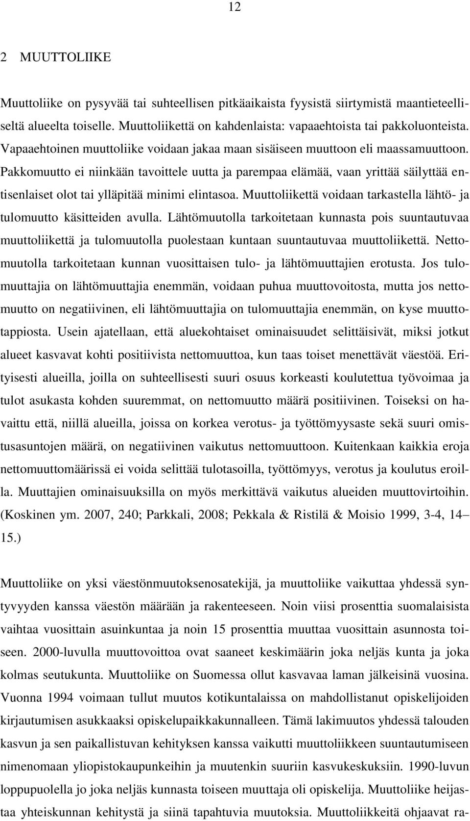 Pakkomuutto ei niinkään tavoittele uutta ja parempaa elämää, vaan yrittää säilyttää entisenlaiset olot tai ylläpitää minimi elintasoa.